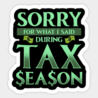 Sorry For What I Said During Tax Season Accountant Sticker